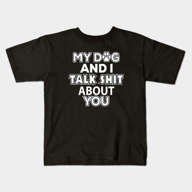 My Dog and I Talk Shit About You - Dog Lover Kids T-Shirt by xoclothes